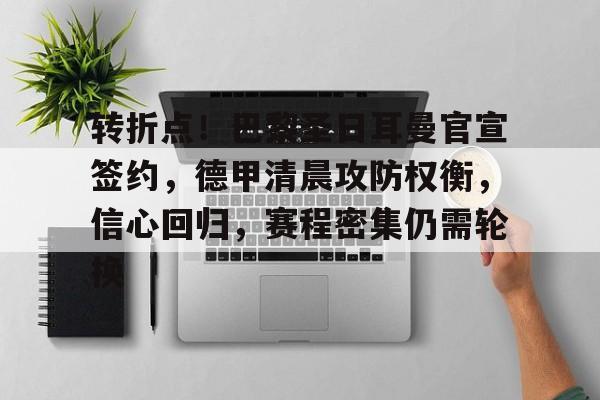 转折点！巴黎圣日耳曼官宣签约，德甲清晨攻防权衡，信心回归，赛程密集仍需轮换的简单介绍
